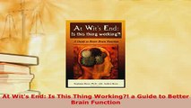 PDF  At Wits End Is This Thing Working a Guide to Better Brain Function  EBook
