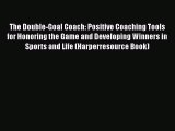 Download The Double-Goal Coach: Positive Coaching Tools for Honoring the Game and Developing