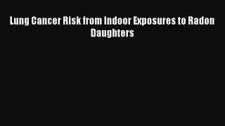 Read Lung Cancer Risk from Indoor Exposures to Radon Daughters Ebook Free