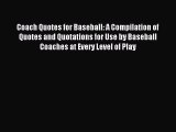 Download Coach Quotes for Baseball: A Compilation of Quotes and Quotations for Use by Baseball