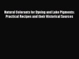 [Read PDF] Natural Colorants for Dyeing and Lake Pigments: Practical Recipes and their Historical