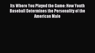 Read Its Where You Played the Game: How Youth Baseball Determines the Personality of the American
