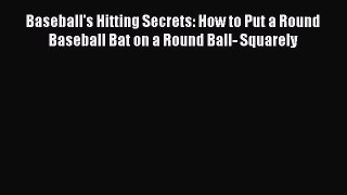 Download Baseball's Hitting Secrets: How to Put a Round Baseball Bat on a Round Ball- Squarely