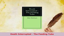 Download  Death Interrupted  The Feeding Tube Free Books