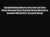 Read Baseball Hitting Mastery: Art of the Line Drive Swing (Baseball Book Baseball Hitting