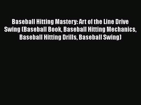 Read Baseball Hitting Mastery: Art of the Line Drive Swing (Baseball Book Baseball Hitting