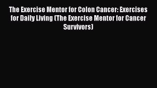 Download The Exercise Mentor for Colon Cancer: Exercises for Daily Living (The Exercise Mentor