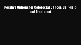 Read Positive Options for Colorectal Cancer: Self-Help and Treatment Ebook Free