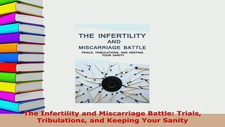 PDF  The Infertility and Miscarriage Battle Trials Tribulations and Keeping Your Sanity PDF Online