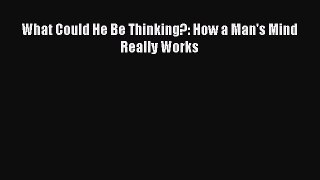 [PDF] What Could He Be Thinking?: How a Man's Mind Really Works [Download] Online