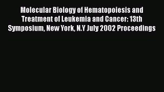 Read Molecular Biology of Hematopoiesis and Treatment of Leukemia and Cancer: 13th Symposium