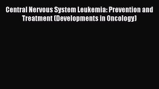 Read Central Nervous System Leukemia: Prevention and Treatment (Developments in Oncology) Ebook