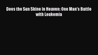 Read Does the Sun Shine in Heaven: One Man's Battle with Leukemia PDF Free