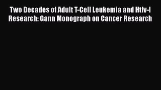 Read Two Decades of Adult T-Cell Leukemia and Htlv-I Research: Gann Monograph on Cancer Research