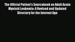 Read The Official Patient's Sourcebook on Adult Acute Myeloid Leukemia: A Revised and Updated