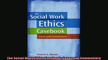 Enjoyed read  The Social Work Ethics Casebook Cases and Commentary