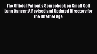 Read The Official Patient's Sourcebook on Small Cell Lung Cancer: A Revised and Updated Directory