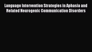 [PDF] Language Intervention Strategies in Aphasia and Related Neurogenic Communication Disorders