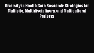 [PDF] Diversity in Health Care Research: Strategies for Multisite Multidisciplinary and Multicultural