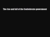 PDF The rise and fall of the Confederate government  Read Online