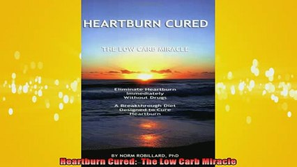 READ FREE FULL EBOOK DOWNLOAD  Heartburn Cured  The Low Carb Miracle Full Ebook Online Free