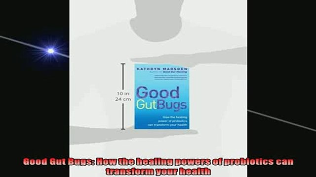 READ book Good Gut Bugs How the healing powers of probiotics can transform your health Full Free