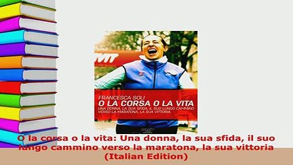 Download  O la corsa o la vita Una donna la sua sfida il suo lungo cammino verso la maratona la sua Download Full Ebook