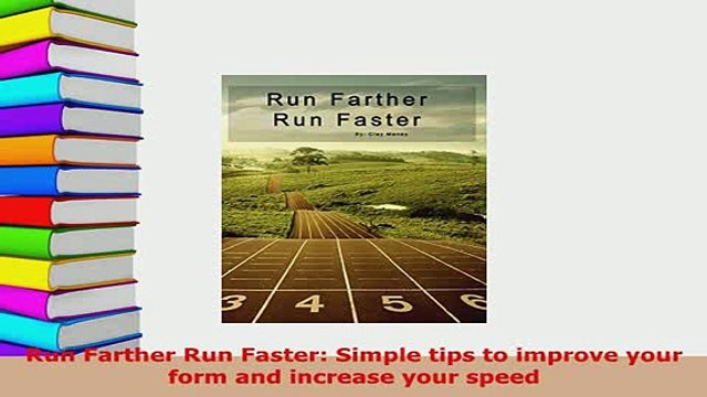 Download Run Farther Run Faster Simple tips to improve your form and increase your speed Download Online