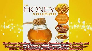 READ book  The Honey Solution Discover the Amazing Healing Beauty and Detox Benefits of Natural Full EBook