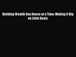 Read Building Wealth One House at a Time: Making It Big on Little Deals Ebook Free