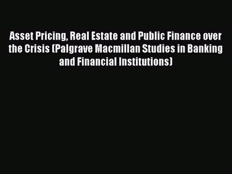 Read Asset Pricing Real Estate and Public Finance over the Crisis (Palgrave Macmillan Studies