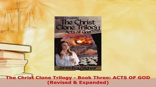 Read  The Christ Clone Trilogy  Book Three ACTS OF GOD Revised  Expanded Ebook Free