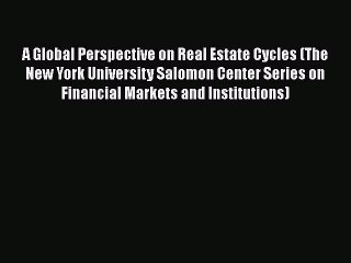 Read A Global Perspective on Real Estate Cycles (The New York University Salomon Center Series