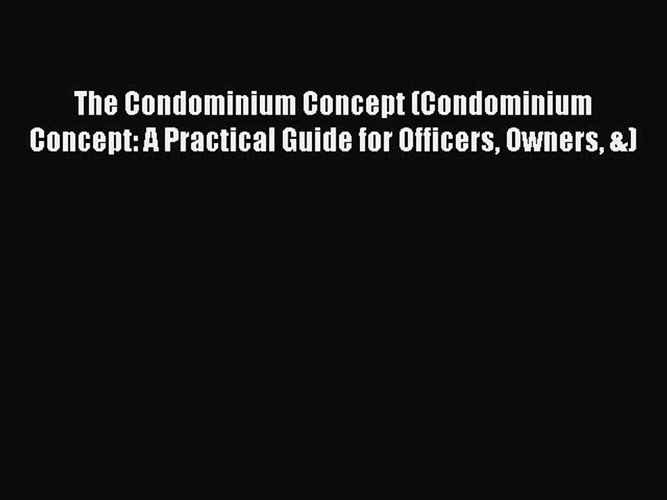 Read The Condominium Concept (Condominium Concept: A Practical Guide for Officers Owners &)
