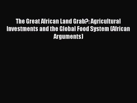 Read The Great African Land Grab?: Agricultural Investments and the Global Food System (African