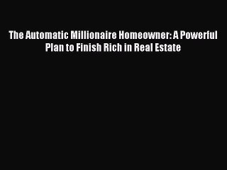 Read The Automatic Millionaire Homeowner: A Powerful Plan to Finish Rich in Real Estate Ebook