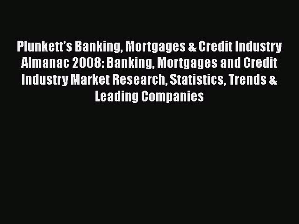Read Plunkett's Banking Mortgages & Credit Industry Almanac 2008: Banking Mortgages and Credit