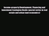 Read Income-property Development Financing and Investment (Lexington Books special series in