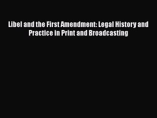 Read Libel and the First Amendment: Legal History and Practice in Print and Broadcasting Ebook