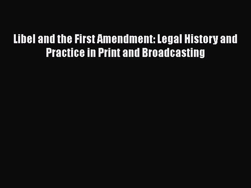 Read Libel and the First Amendment: Legal History and Practice in Print and Broadcasting Ebook