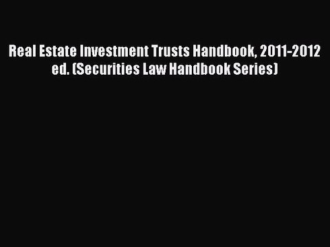 Read Real Estate Investment Trusts Handbook 2011-2012 ed. (Securities Law Handbook Series)