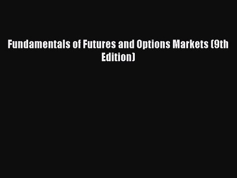 Read Fundamentals of Futures and Options Markets (9th Edition) PDF Online