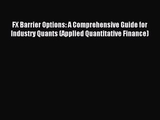 Read FX Barrier Options: A Comprehensive Guide for Industry Quants (Applied Quantitative Finance)