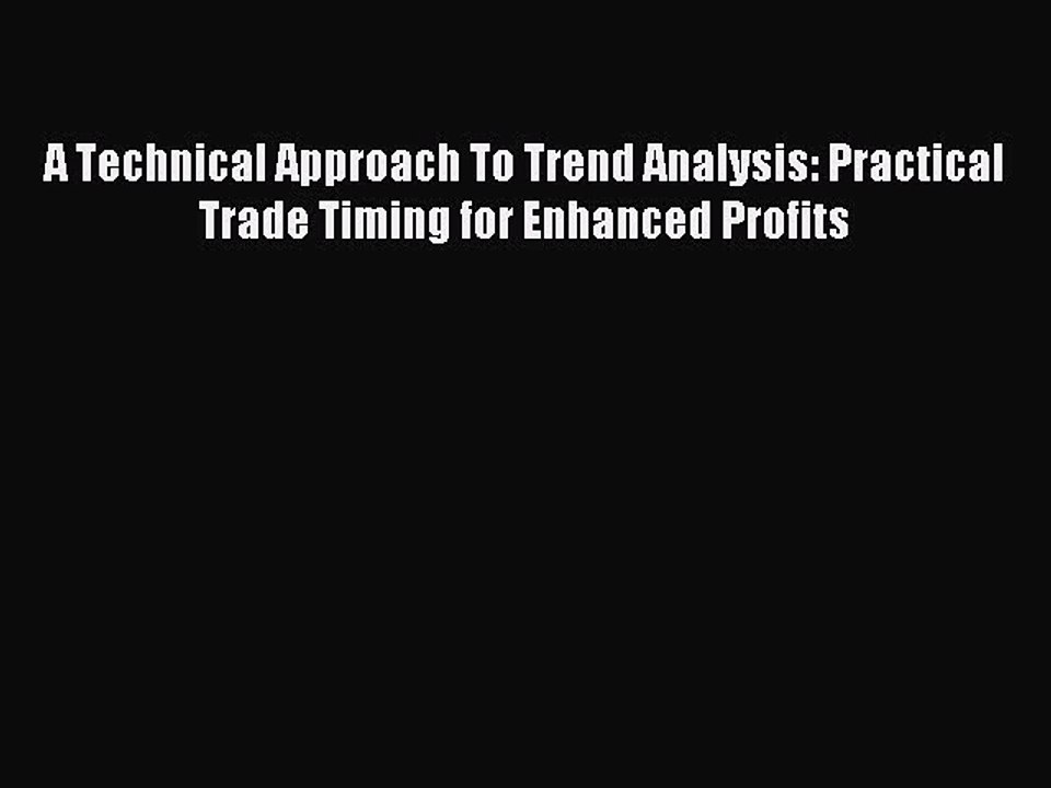 Download A Technical Approach To Trend Analysis: Practical Trade Timing for Enhanced Profits