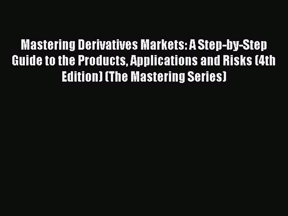 Read Mastering Derivatives Markets: A Step-by-Step Guide to the Products Applications and Risks
