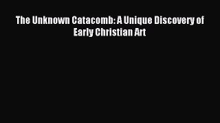 [Download] The Unknown Catacomb: A Unique Discovery of Early Christian Art Read Free