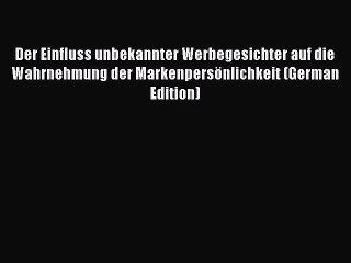 Read Der Einfluss unbekannter Werbegesichter auf die Wahrnehmung der Markenpersönlichkeit (German
