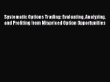 Read Systematic Options Trading: Evaluating Analyzing and Profiting from Mispriced Option Opportunities