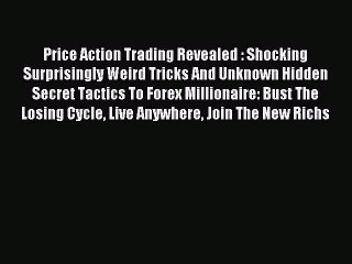 Read Price Action Trading Revealed : Shocking Surprisingly Weird Tricks And Unknown Hidden