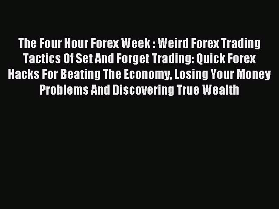Read The Four Hour Forex Week : Weird Forex Trading Tactics Of Set And Forget Trading: Quick